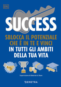 Success - sblocca il potenziale che e' in te e vinci in tutti gli ambiti della tua vita 