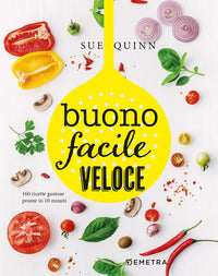 Buono facile veloce - 160 ricette gustose pronte in 10 minuti 