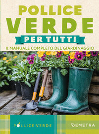 Pollice verde per tutti - il manuale completo del giardinaggio 