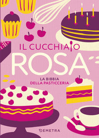 Cucchiaio rosa - la bibbia della pasticceria 