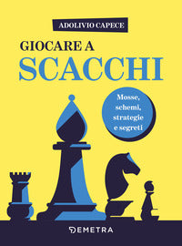 Giocare a scacchi - mosse e schemi strategie d'attacco e di difesa 