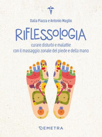 Riflessologia - curare disturbi e malattie con il massaggio zonale del piede e della mano 