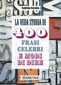 Vera storia di 400 frasi celebri e modi di dire 