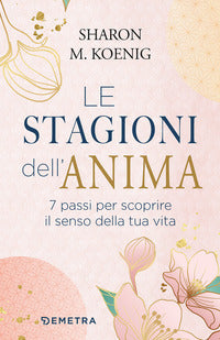 Stagioni dell'anima - 7 passi per scoprire il senso della tua vita 