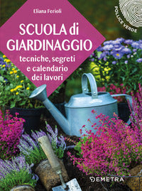 Scuola di giardinaggio - tecniche segreti e calendario dei lavori 