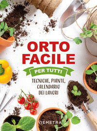 Orto facile per tutti - tecniche piante calendario dei lavori 