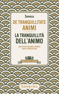 De tranquillitate animi - la tranquillita' dell'anima testo latino a fronte 