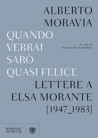 Quando verrai saro' quasi felice - lettere a elsa morante 1947 - 1983 