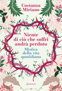 Niente di cio' che soffri andra' perduto - mistica della vita quotidiana 