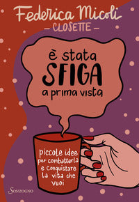 E' stata sfiga a prima vista - piccole idee per combatterla e conquistare la vita che vuoi 