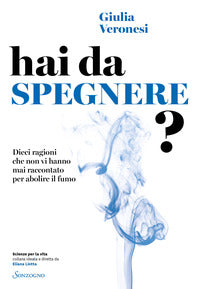Hai da spegnere ? dieci ragioni che non vi hanno mai raccontato per abolire il fumo 