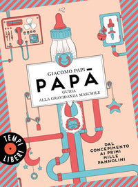 Papa' - guida alla gravidanza maschile dal concepimento ai primi mille pannolini 