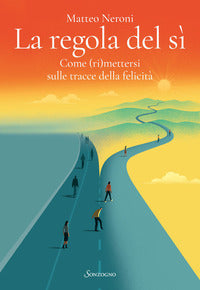 Regola del si' - come rimettersi sulle tracce della felicita' 