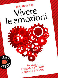Vivere le emozioni - per capire i disturbi dell'umore e liberarsi dall'ansia 