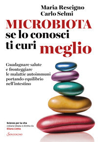 Microbiota se lo conosci ti curi meglio - guadagnare salute e fronteggiare le malattie 