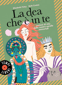 Dea che e' in te - lezioni di vita dalle nostre sorelle immortali 