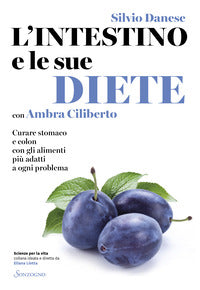 Intestino e le sue diete - curare stomaco e colon con gli alimenti piu' adatti a ogni problema 