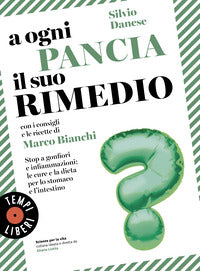 A ogni pancia il suo rimedio - stop a gonfiori e infiammazioni le cure e la dieta per lo stomaco 