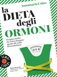 Dieta degli ormoni - il regime medico che ti fara' dimagrire agendo alle radici del metabolismo 