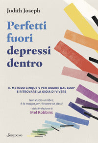 Perfetti fuori depressi dentro - il metodo cinque v per uscire dal loop e ritrovare la gioia d 