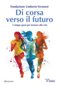 Di corsa verso il futuro - i cinque passi per tornare alla vita 