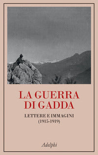 Guerra di gadda - lettere e immagini 1915 - 1919