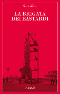 Brigata dei bastardi - la vera storia degli scienziati e delle spie che sabotarono la bomba atomica 