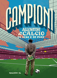 Campioni allenatori di calcio di ieri e di oggi 
