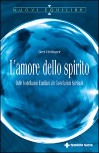 Amore dello spirito - dalle constellazione familiari alle costellazioni spirituali 