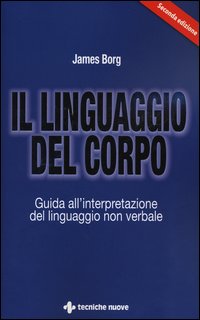 Linguaggio del corpo - guida all'interpretazione del linguaggio non verbale 