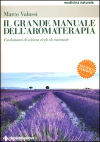 Grande manuale dell'aromaterapia - fondamenti di scienza degli oli essenziali 
