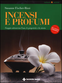 Incensi e profumi - viaggio attraverso l'uso le proprieta' e la storia 