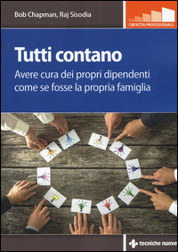 Tutti contano - avere cura dei propri dipendenti come se fosse la propria famiglia 