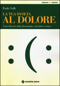 Tua svolta al dolore - come liberarti dalla fibromialgia e dal dolore cronico 