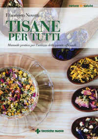 Tisane per tutti. manuale pratico per l'utilizzo delle piante officinali 