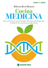 Cucina medicina - ovvero il cibo che cura e protegge di ricerche all'avanguardia 