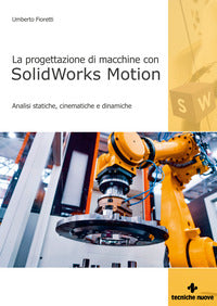 Progettazione di macchine con solidworks motion - analisi statiche cinematiche e dinamiche 