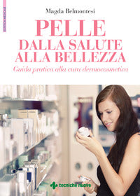 Pelle dalla salute alla bellezza - guida pratica alla cura dermocosmetica 