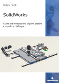 Solidworks - guida alla modellazione di parti assiemi e creazione di disegni 