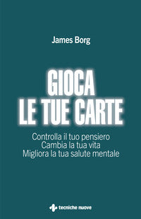Gioca le tue carte - controlla il tuo pensiero cambia la tua vita migliora la tua salute 