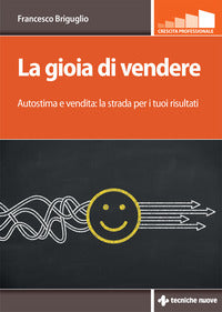Gioia di vendere - autostima e vendita la strada per i tuoi risultati 