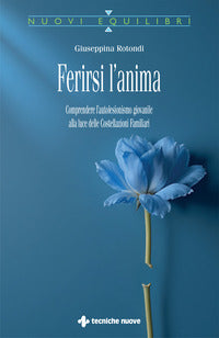 Ferirsi l'anima - comprendere l'autolesionismo giovanile alla luce delle costellazioni familiari 