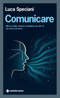 Comunicare - oltre la realta' entrare in relazione con chi c'e' chi c'era e chi verra' 