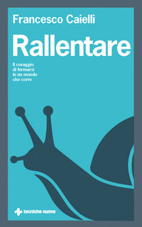 Rallentare - il coraggio di fermarsi in un mondo che corre 