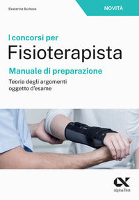 Concorsi per fisioterapista - manuale di preparazione teoria degli argomenti oggetto d'esame 