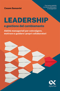 Leadership e gestione del cambiamento - abilita' manageriali per coinvolgere motivare e guidare 