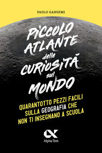 Piccolo atlante delle curiosita' sul mondo - quarantotto pezzi facili sulla geografia che non ti 