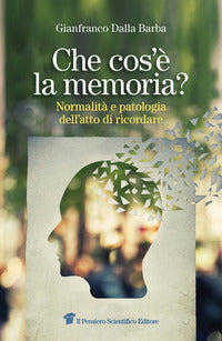 Che cos'e' la memoria ? normalita' e patologia dell'atto di ricordare 