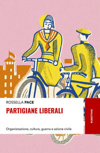 Partigiane liberali - organizzazione cultura guerra e azione civile 