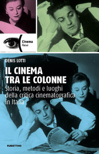 Cinema tra le colonne - storia metodi e luoghi della critica cinematografica in italia 